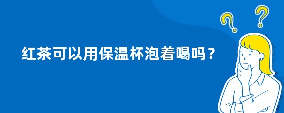 红茶可以用保温杯泡着喝吗？
