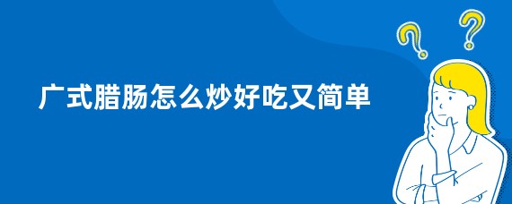 广式腊肠怎么炒好吃又简单