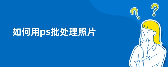 如何用ps批处理照片