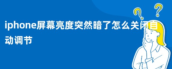 iphone屏幕亮度突然暗了怎么关闭自动调节