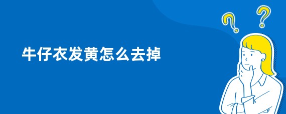 牛仔衣发黄怎么去掉