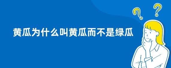 黄瓜为什么叫黄瓜而不是绿瓜