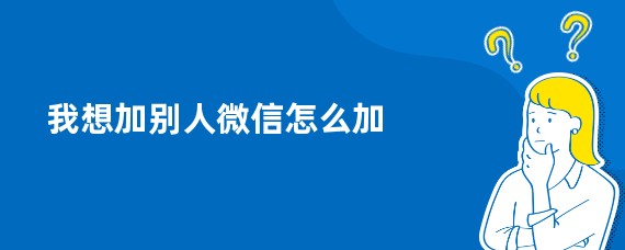 我想加别人微信怎么加