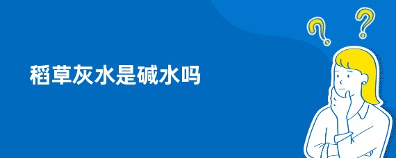 稻草灰水是碱水吗