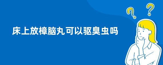 床上放樟脑丸可以驱臭虫吗