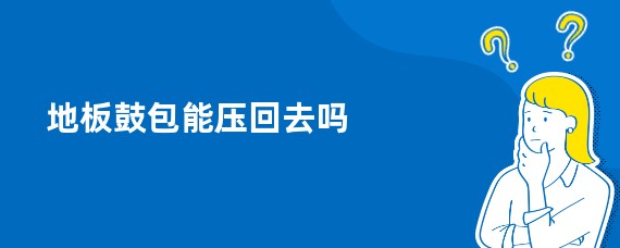 地板鼓包能压回去吗