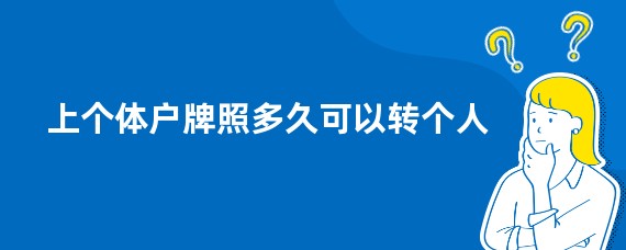 上个体户牌照多久可以转个人