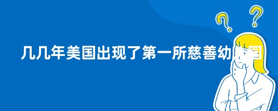 几几年美国出现了第一所慈善幼儿园