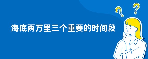 海底两万里三个重要的时间段