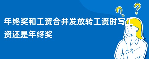 年终奖和工资合并发放转工资时写工资还是年终奖