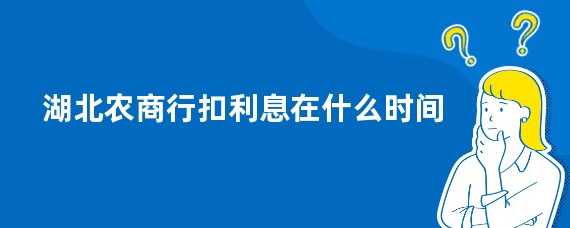 湖北农商行扣利息在什么时间