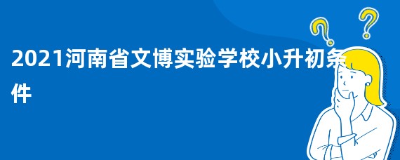 2021河南省文博实验学校小升初条件