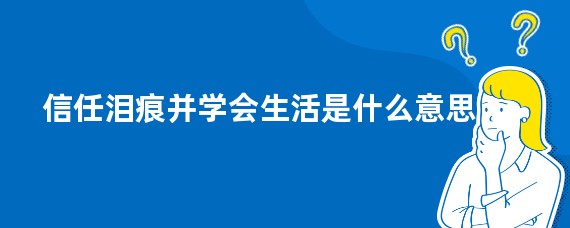 信任泪痕并学会生活是什么意思