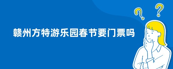 赣州方特游乐园春节要门票吗