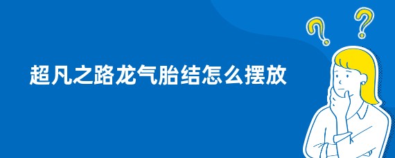 超凡之路龙气胎结怎么摆放