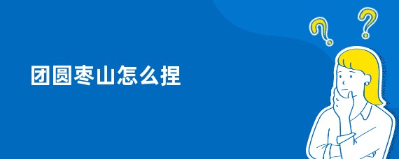 团圆枣山怎么捏