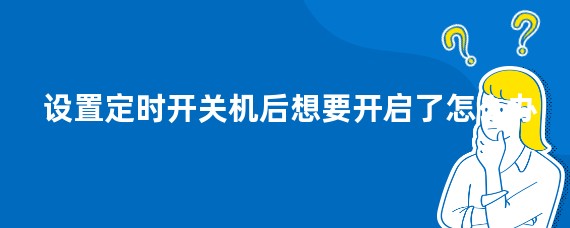 设置定时开关机后想要开启了怎么办