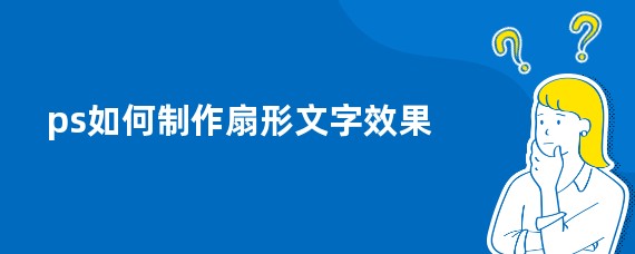ps如何制作扇形文字效果
