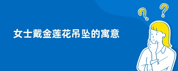 女士戴金莲花吊坠的寓意