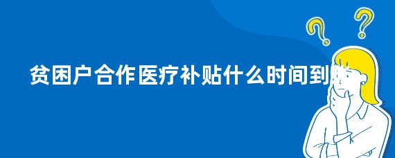 贫困户合作医疗补贴什么时间到账