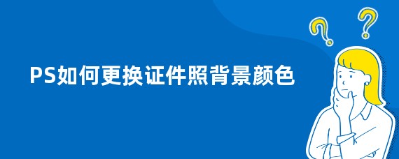 PS如何更换证件照背景颜色
