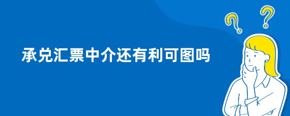 承兑汇票中介还有利可图吗