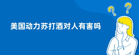 美国动力苏打酒对人有害吗