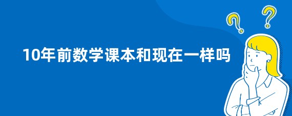 10年前数学课本和现在一样吗