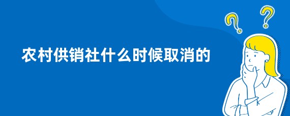 农村供销社什么时候取消的