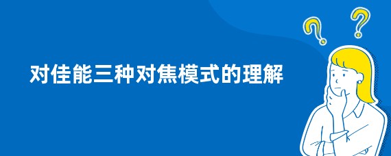 对佳能三种对焦模式的理解