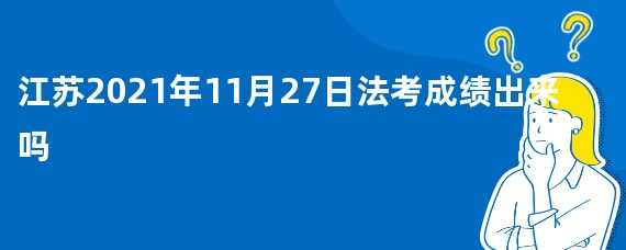 江苏2021年11月27日法考成绩出来吗