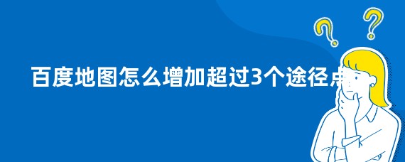 百度地图怎么增加超过3个途径点